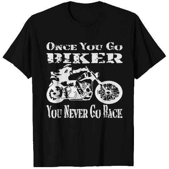 Once You Go Biker You Never Go Back © T Shirts