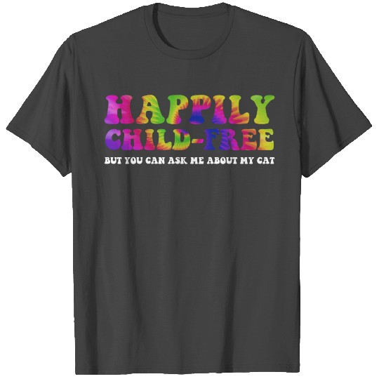 Happily Child-free But You Can Ask Me About My Cat T Shirts