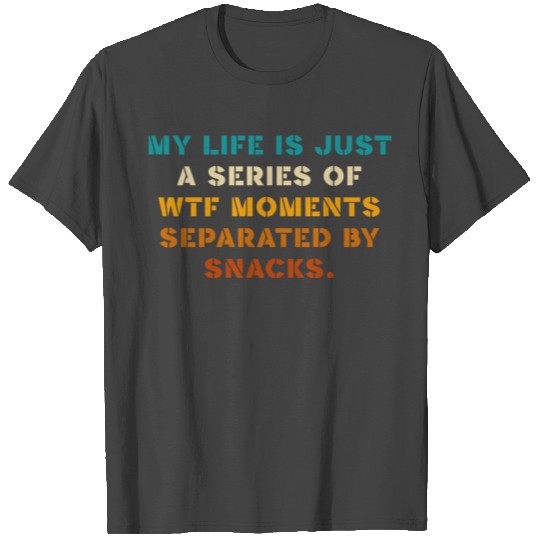 My Life Is Just A Series Of Wtf Moments T Shirts