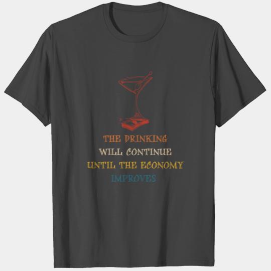The Drinking Will Continue Until The Economy Impro T Shirts