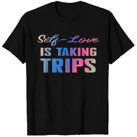 Self-Love Is Taking Trips T Shirts