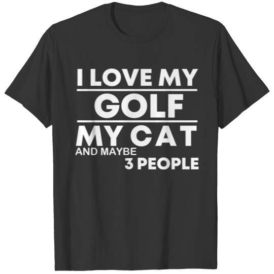 I Love My Golf my Cat and maybe 3 people birthday T Shirts