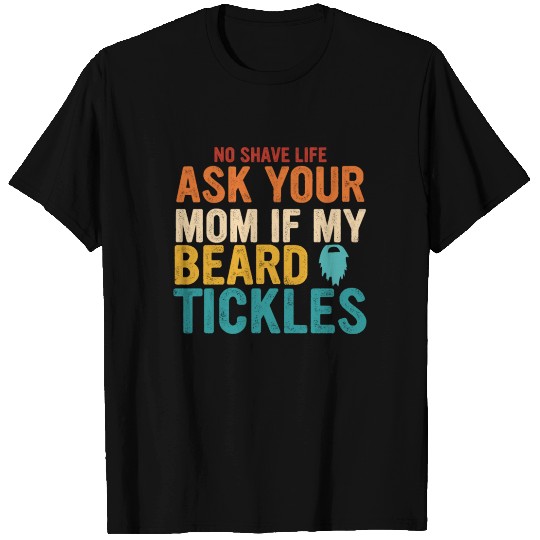 No Shave Life Ask Your Mom If My Beard Tickles T Shirts