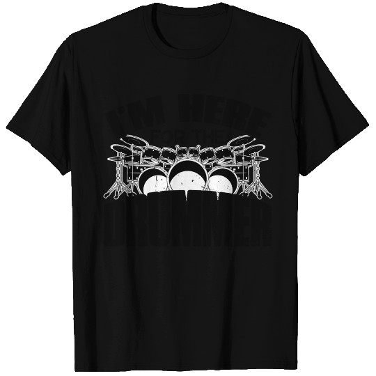 I'm Here For The Drummer 6 T Shirts