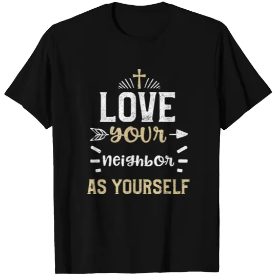 Love your neighbor as yourself T Shirts