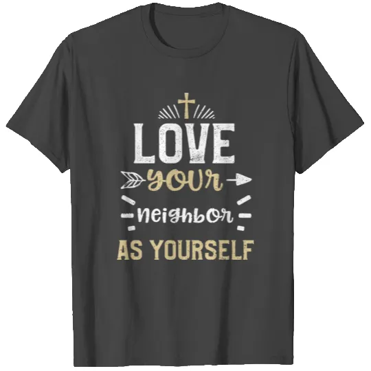 Love your neighbor as yourself T Shirts
