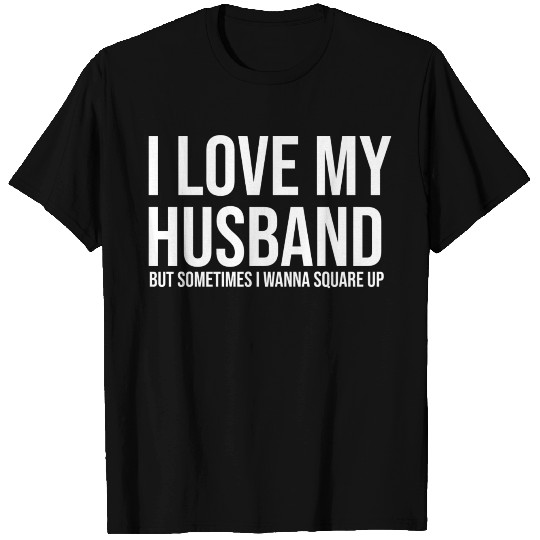 I love my husband but sometimes I wanna square up T Shirts