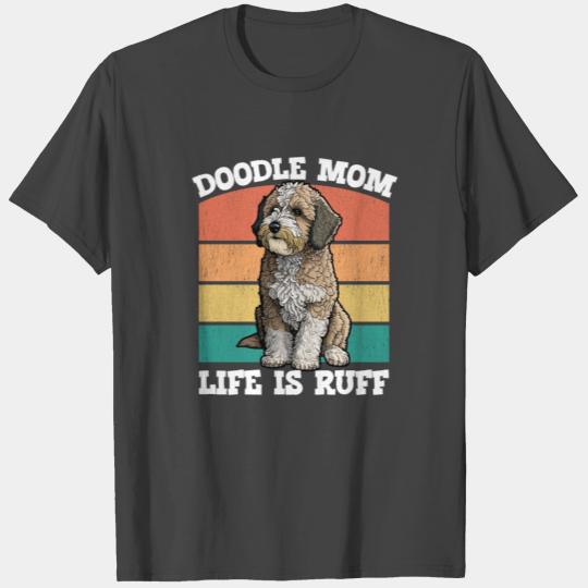 Doodle Mom Life Is Ruff T Shirts
