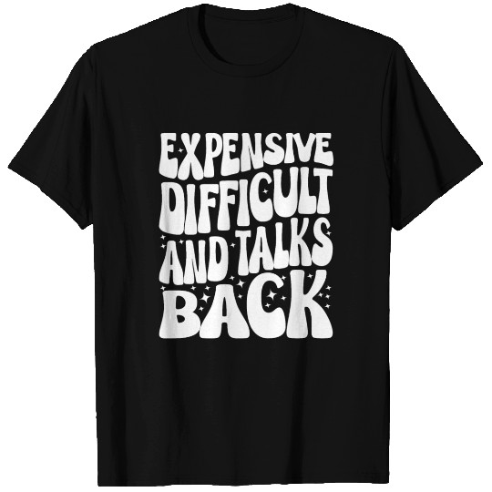 Expensive difficult and talks back T Shirts