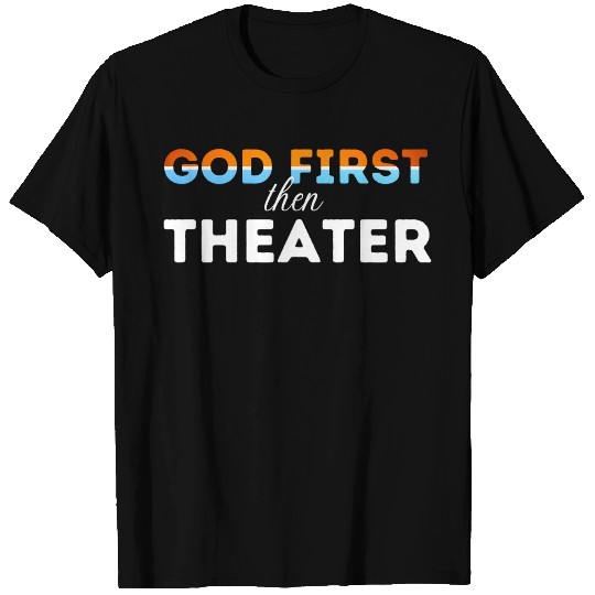 God First then theater T Shirts