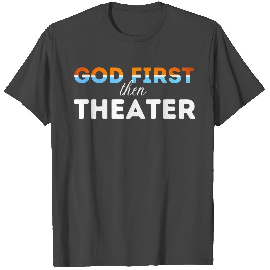 God First then theater T Shirts