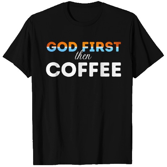 God first then Coffee T Shirts