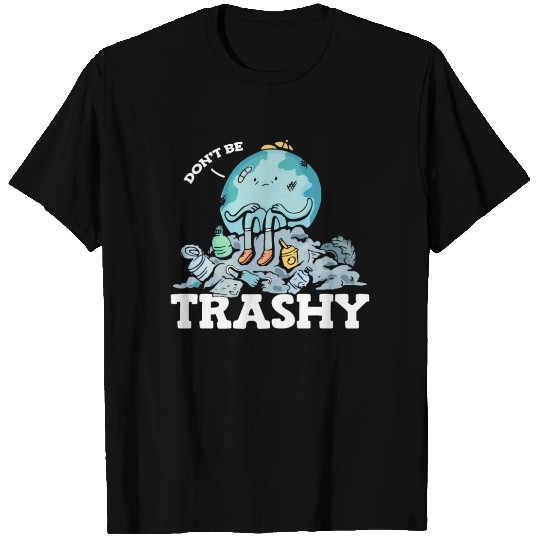 Don't Be Trashy Garbage Pollution Earth Day T Shirts