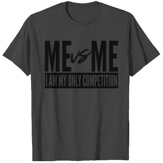 me vs me i am my only competition T Shirts