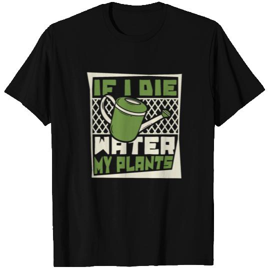 If I Die Water My Plants Ideas Gardener Gardening T Shirts