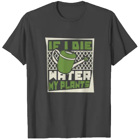 If I Die Water My Plants Ideas Gardener Gardening T Shirts