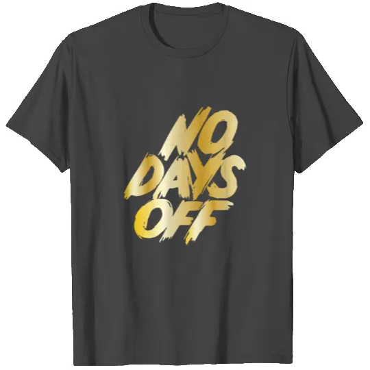 No days off T Shirts