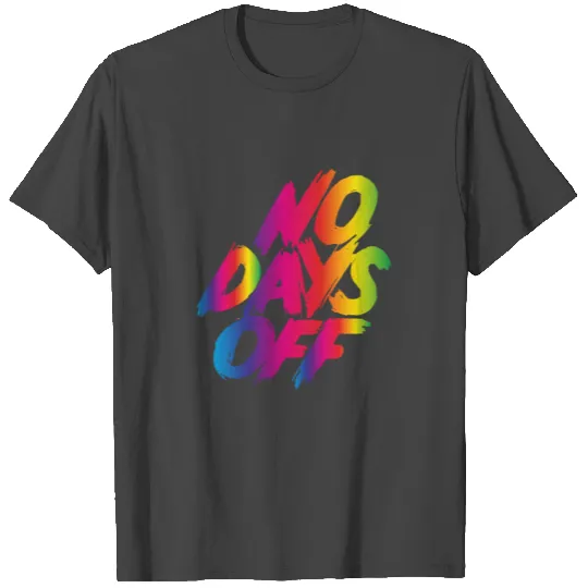 No days off T Shirts
