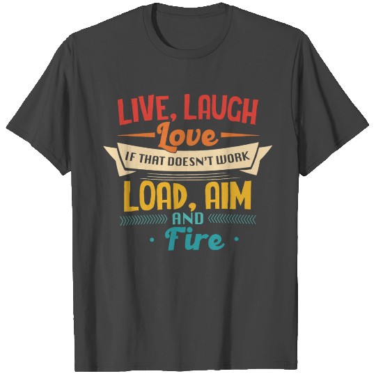Live, Laugh Love If That Doesn't Work Load, Aim An T Shirts