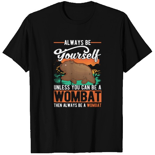 Always Be Yourself Unless You Can A Wombat T Shirts
