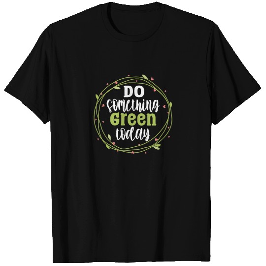 Do Something Green Today T Shirts