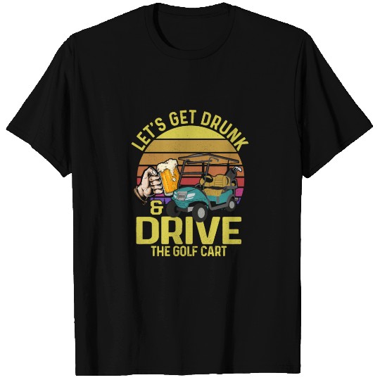 Let's Get Drunk & Drive The Golf Cart Golfing Par T Shirts
