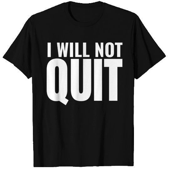 I Will Not Quit Motivational Exercise Fitness Gym T Shirts
