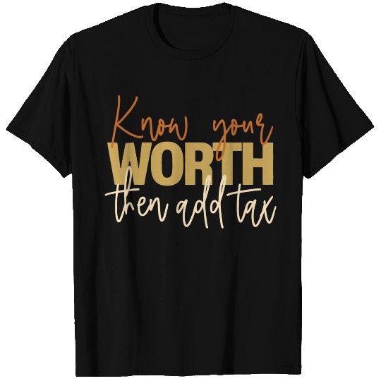 Know your WORTH then add tax T Shirts