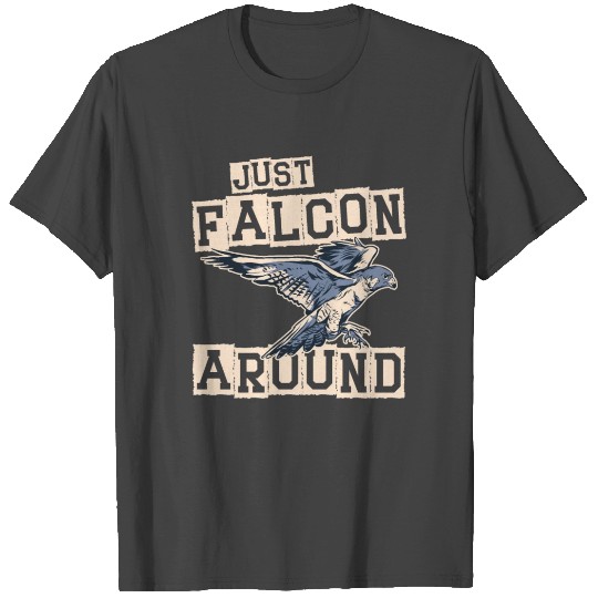 Just Falcon Around Bird Owner Ornithology Falconry T Shirts