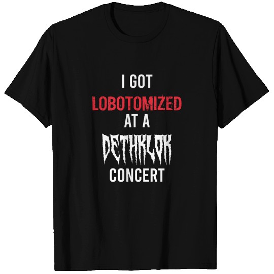 I GOT LOBOTOMIZED AT A DETHKLOK CONCERT T Shirts