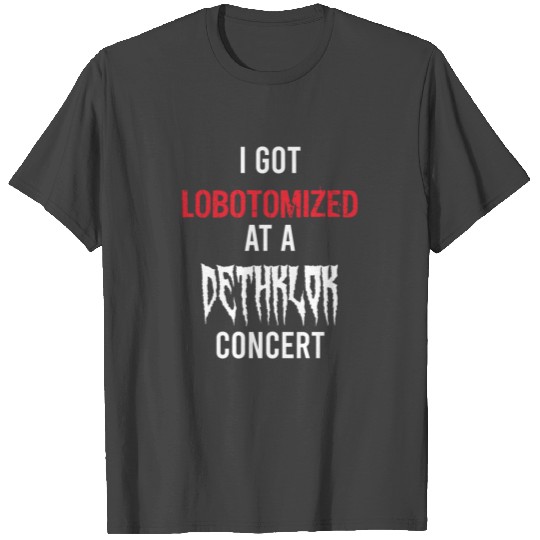 I GOT LOBOTOMIZED AT A DETHKLOK CONCERT T Shirts