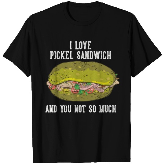 I Love Pickel Sandwich And You Not So Much T Shirts