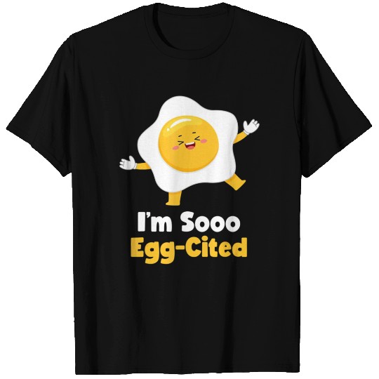 I m Sooo Egg Cited Breakfast Fried Egg Easter Sun T Shirts