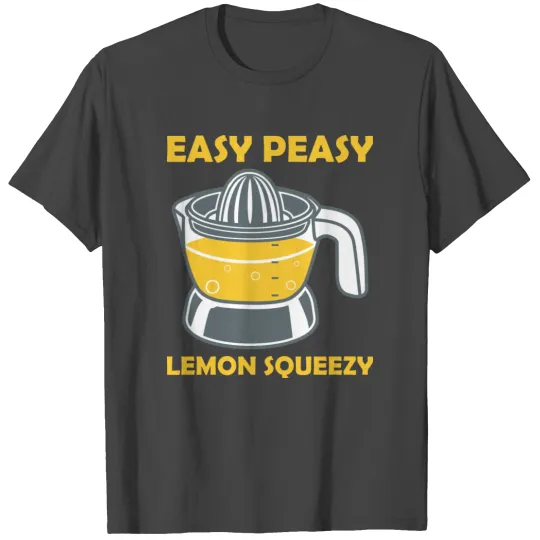 Easy Peasy Lemon Squeezy Lemon Squeezer T Shirts