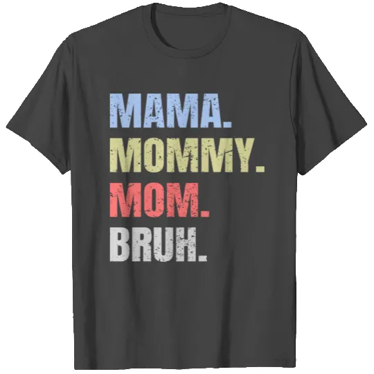 Mama, Mommy, Mom, Bruh T Shirts