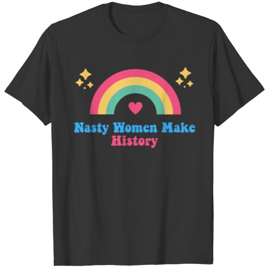 Nasty Women Make History Funny T Shirts
