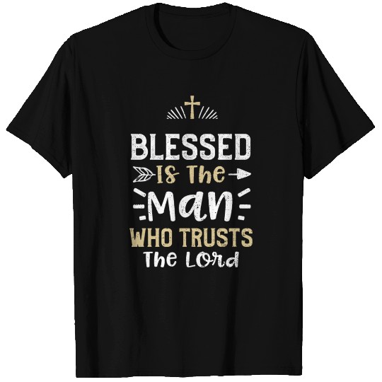 Blessed Is The Man Who Trusts Th... T Shirts