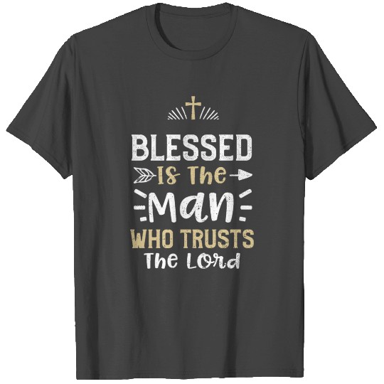 Blessed Is The Man Who Trusts Th... T Shirts