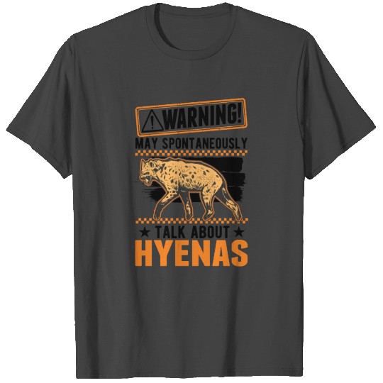 May Spontaneously Talk About Hyena's Hyena T Shirts