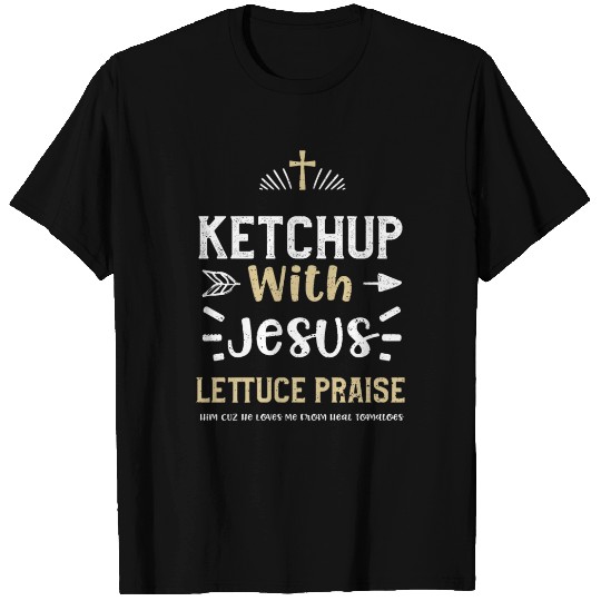 Ketchup With Jesus Lettuce Prais... T Shirts