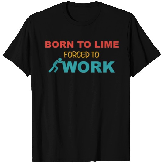 Born To Lime Forced To Work T Shirts