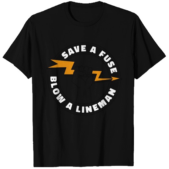 Save A Fuse Blow A Lineman T Shirts