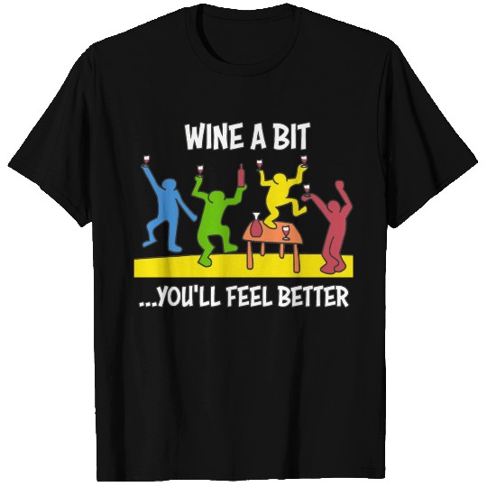 Wine A Bit You'll Feel Better T Shirts