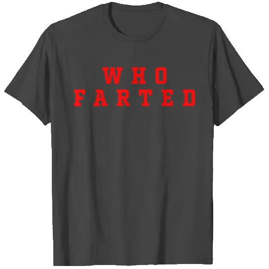 Who Farted T Shirts