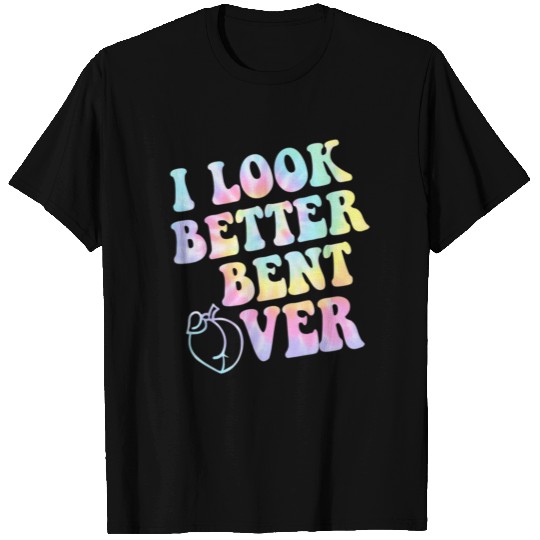 Groovy I Look Better Bent Over ON BACK T Shirts
