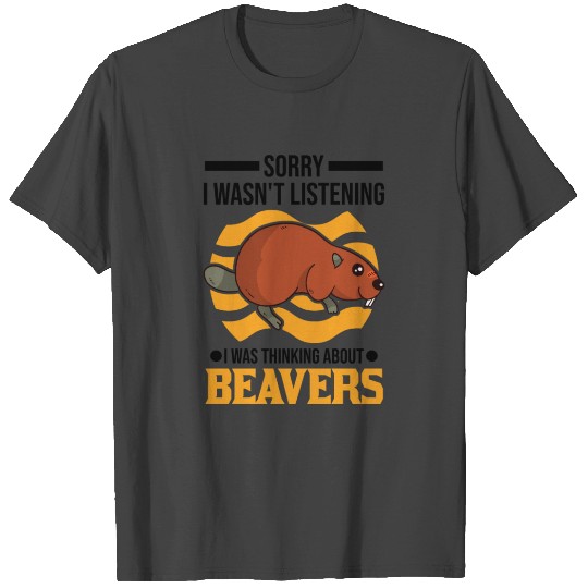 I Wasn't Listening Was Thinking About Beavers T Shirts
