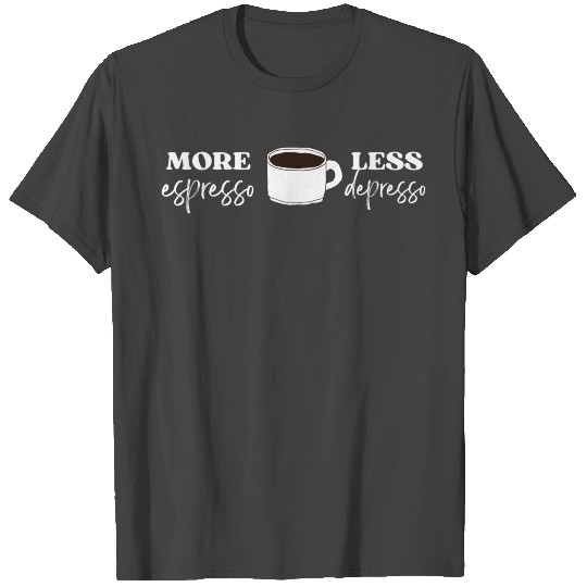 More Espresso Less Depresso | Fun Coffee Quotes T Shirts