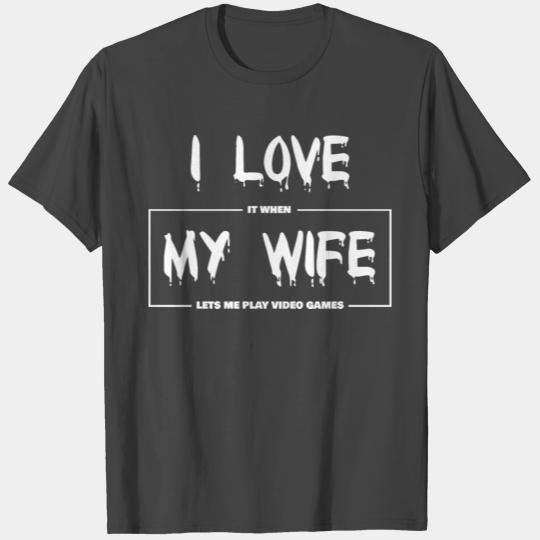 I love my wife Funny sarcastic video games T Shirts