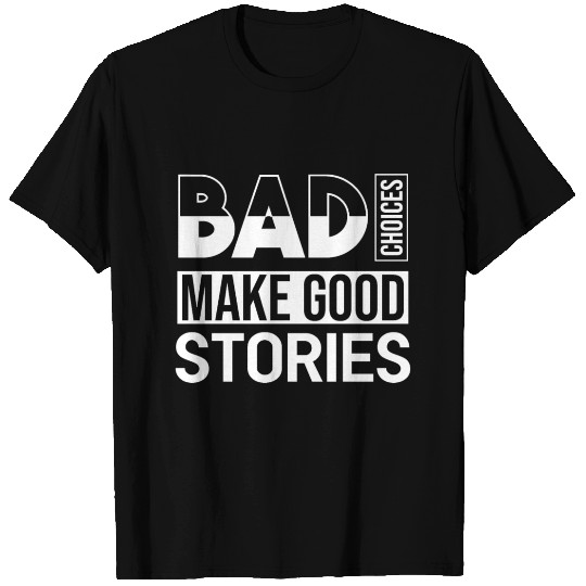 Bad choices make good stories T Shirts