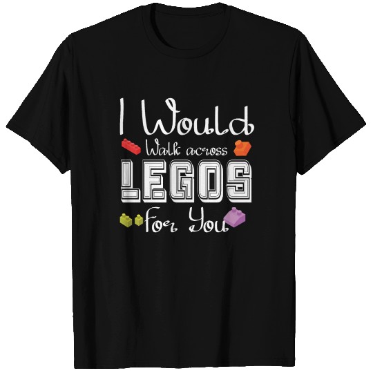 I Would Walk On Legos For You, mom life, Legos lov T Shirts